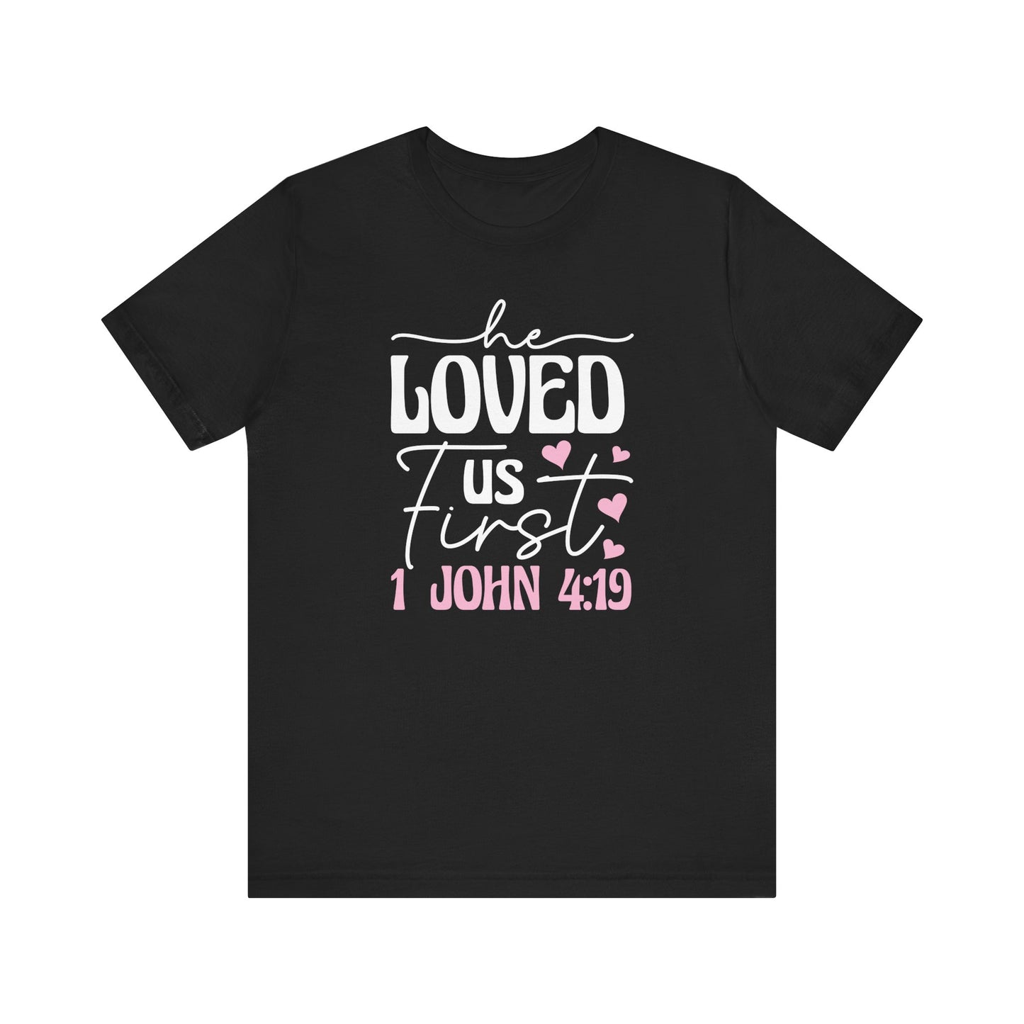 'He Loved Us First' 1 John 4:19 T-Shirt