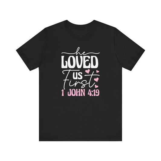'He Loved Us First' 1 John 4:19 T-Shirt