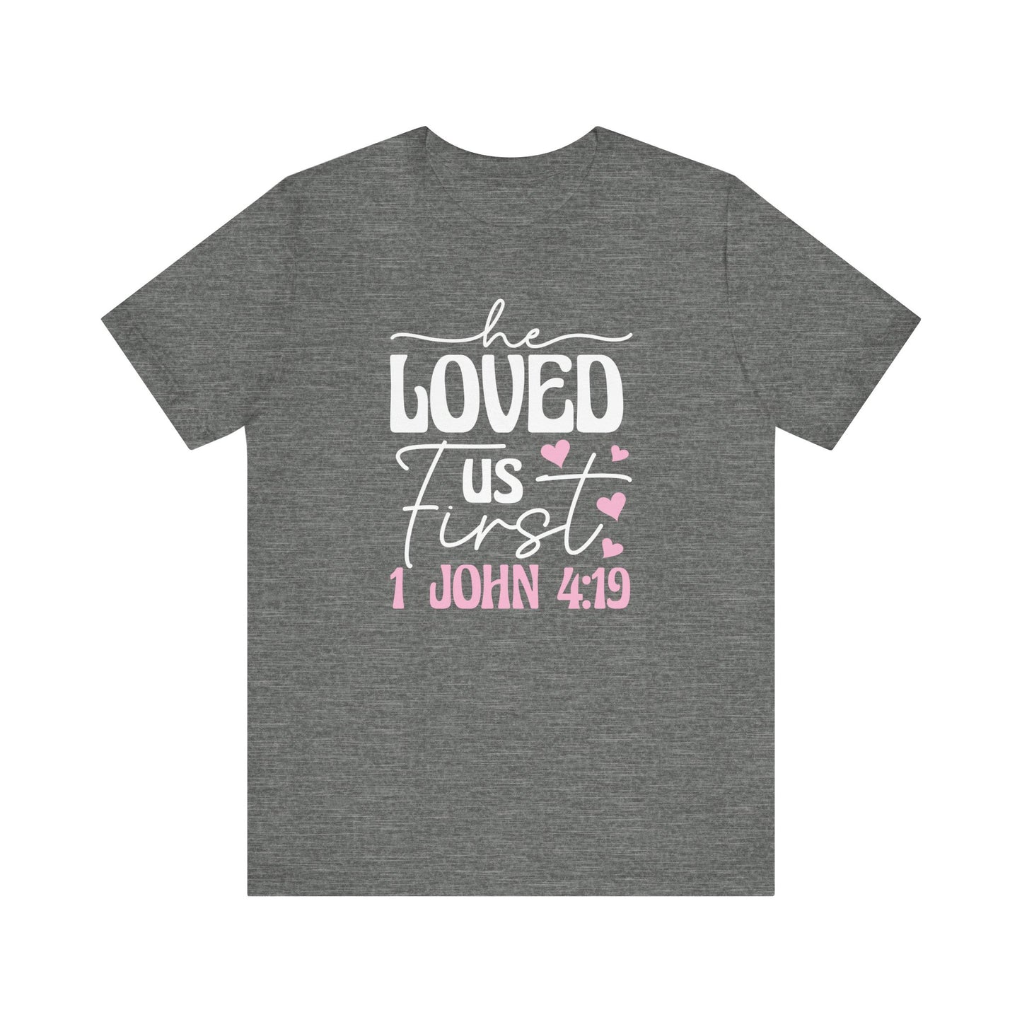 'He Loved Us First' 1 John 4:19 T-Shirt